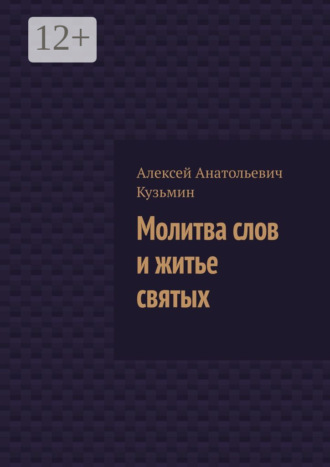 Алексей Анатольевич Кузьмин. Молитва слов и житье святых