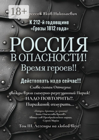 Обложка книги «К 212-й годовщине «Грозы 1812 года». Россия в Опасности! Время героев!! Действовать надо сейчас!!! Том III. Легенды на любой вкус!»