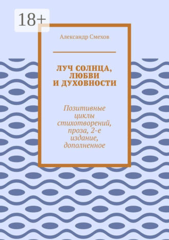 Обложка книги «Луч солнца, любви и духовности. Позитивные циклы стихотворений, проза, 2-е издание, дополненное»