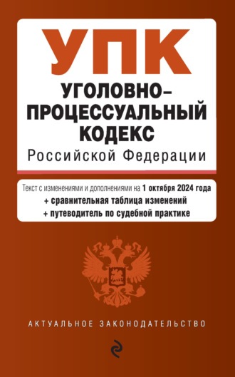 Группа авторов. Уголовно-процессуальный кодекс Российской Федерации. Текст с изменениями и дополнениями на 1 октября 2024 года + сравнительная таблица изменений + путеводитель по судебной практике