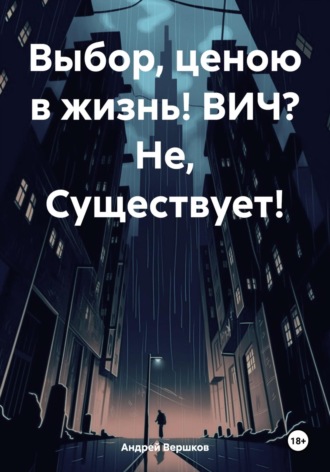 Андрей Владимирович Вершков. Выбор, ценою в жизнь! ВИЧ? Не, Существует!