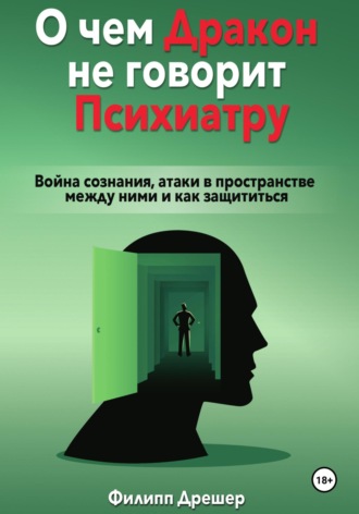 Обложка книги «О чем дракон не говорит психиатру… Война сознания, атаки в пространстве между ними и как защититься»