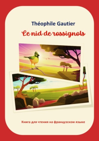 Обложка книги «Théophile Gautier. Le nid de rossignols. Книга для чтения на французском языке»