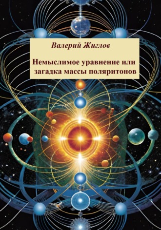 Обложка книги «Немыслимое уравнение, или Загадка массы поляритонов»