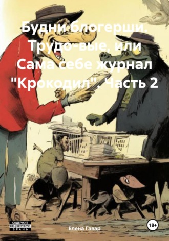 Обложка книги «Будни блогерши. Трудо-вые, или Сама себе журнал «Крокодил». Часть 2»