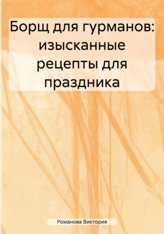 Обложка книги «Борщ для гурманов: изысканные рецепты для праздника»