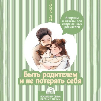 Обложка книги «Быть родителем и не потерять себя. Вопросы и ответы для современных родителей»