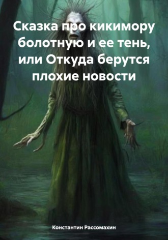 Обложка книги «Сказка про кикимору болотную и ее тень, или Откуда берутся плохие новости»