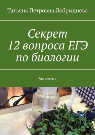 Обложка книги «Секрет 12 вопроса ЕГЭ по биологии. Биология»