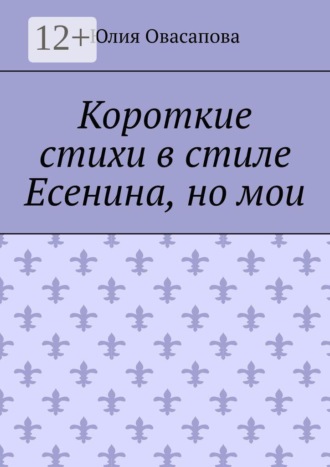 Обложка книги «Короткие стихи в стиле Есенина, но мои»
