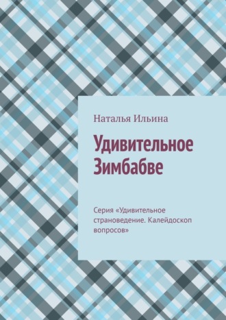 Обложка книги «Удивительное Зимбабве. Серия «Удивительное страноведение. Калейдоскоп вопросов»»