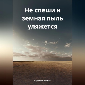 Обложка книги «Не спеши и земная пыль уляжется»