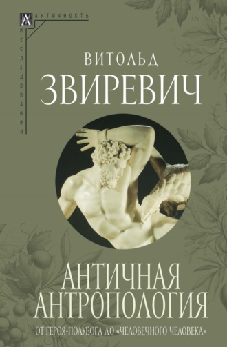 Обложка книги «Античная антропология. От героя-полубога до «человечного человека»»