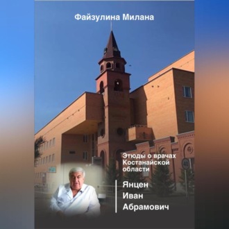 Обложка книги «Этюды о врачах Костанайской области. Янцен Иван Абрамович»