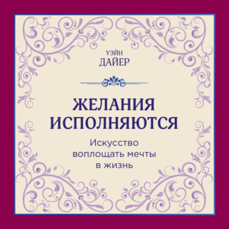 Обложка книги «Желания исполняются. Искусство воплощать мечты в жизнь»