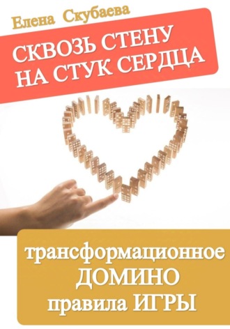 Обложка книги «Сквозь стену на стук сердца. ТРАНСФОРМАЦИОННОЕ ДОМИНО. Инструкция к психологической игре»