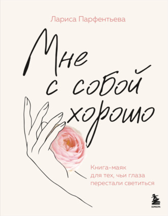 Обложка книги «Мне с собой хорошо. Книга-маяк для тех, чьи глаза перестали светиться»
