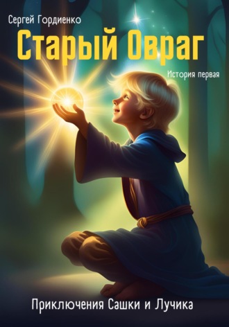 Обложка книги «Старый Овраг. Приключения Сашки и Лучика. История первая»