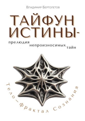 Обложка книги «Тайфун Истины – прелюдия непроизносимых тайн. Тело – фрактал Сознания»