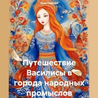 Обложка книги «Путешествие Василисы в города народных промыслов»