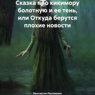 Обложка книги «Сказка про кикимору болотную и ее тень, или Откуда берутся плохие новости»