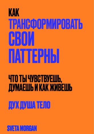 Обложка книги «Как трансформировать свои паттерны. Дух. Душа. Тело.»