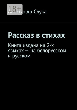 Александр Слука. Рассказ в стихах. Книга издана на 2-х языках – на белорусском и русском.