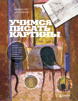 Обложка книги «Учимся писать картины. Полное руководство по живописи акварелью, акрилом и маслом для начинающих»