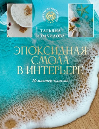 Обложка книги «Эпоксидная смола в интерьере. 16 мастер-классов»
