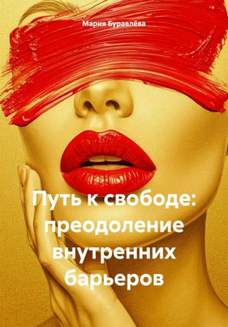 Обложка книги «Путь к свободе: преодоление внутренних барьеров»