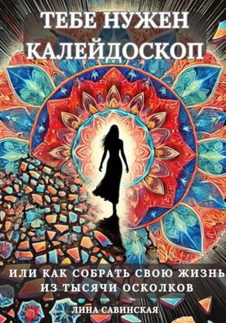 Обложка книги «Тебе нужен калейдоскоп. Или как собрать свою жизнь из тысячи осколков»