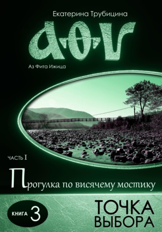 Обложка книги «Точка выбора. Аз Фита Ижица. Часть I: Прогулка по висячему мостику. Книга 3»