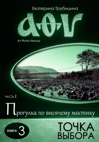 Екатерина Трубицина. Точка выбора. Серия: Аз Фита Ижица. Часть I: Прогулка по висячему мостику. Книга 3