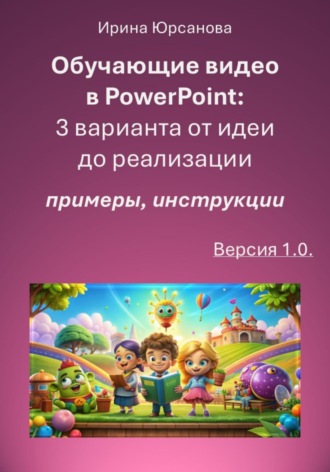 Обложка книги «Обучающие видео в PowerPoint: 3 варианта от идеи до реализации. Версия 1.0»