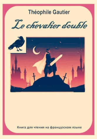 Обложка книги «Théophile Gautier. Le chevalier double. Книга для чтения на французском языке»