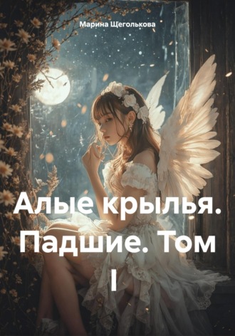 Марина Щеголькова. Алые крылья. Падшие. Том I