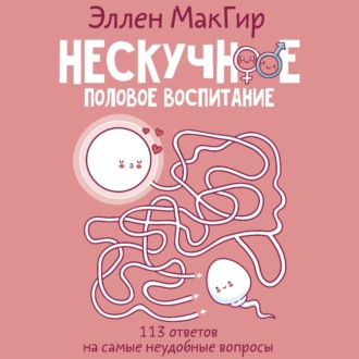Обложка книги «Нескучное половое воспитание. 113 ответов на самые неудобные вопросы»