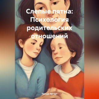 Обложка книги «Слепые пятна: Психология родительских отношений»