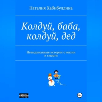 Обложка книги «Колдуй баба, колдуй дед. Невыдуманные истории о жизни и смерти»