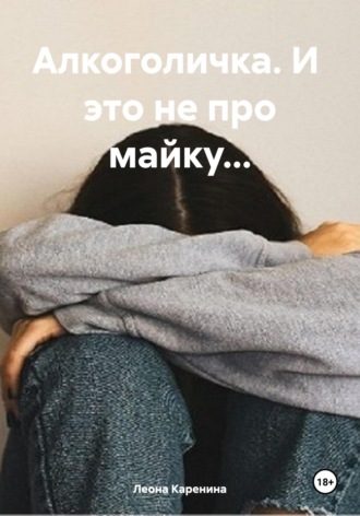 Обложка книги «Алкоголичка. И это не про майку…»