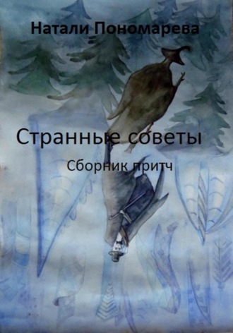 Натали Пономарева. Странные советы. Сборник притч