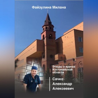 Обложка книги «Этюды о врачах Костанайской области. Сачко Александр Алексеевич»