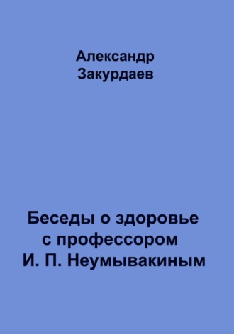 Обложка книги «Беседы о здоровье с профессором И. П. Неумывакиным»