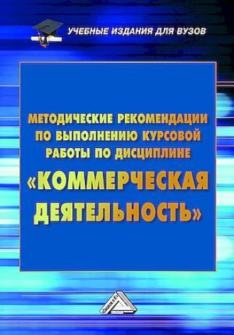 Обложка книги «Методические рекомендации по выполнению курсовой работы по дисциплине «Коммерческая деятельность»»