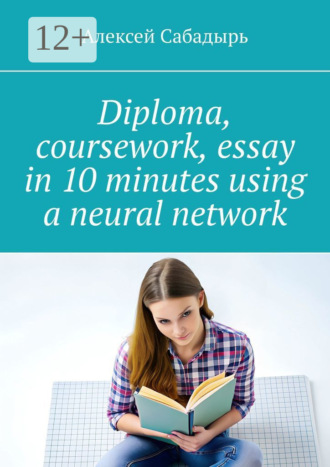 Обложка книги «Diploma, coursework, essay in 10 minutes using a neural network»