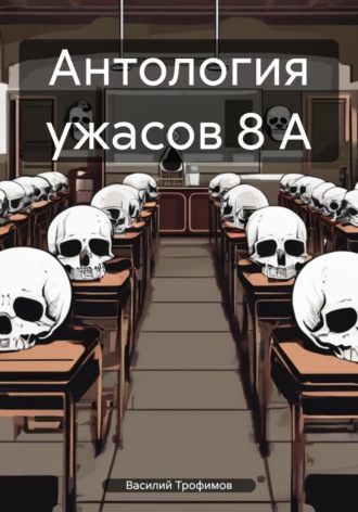 Обложка книги «Антология ужасов 8 А»