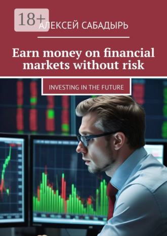 Обложка книги «Earn money on financial markets without risk. Investing in the future»