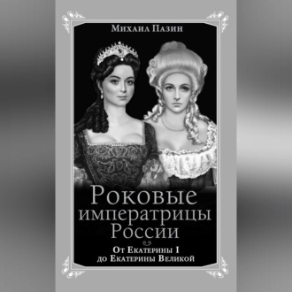Обложка книги «Роковые императрицы России. От Екатерины I до Екатерины Великой»