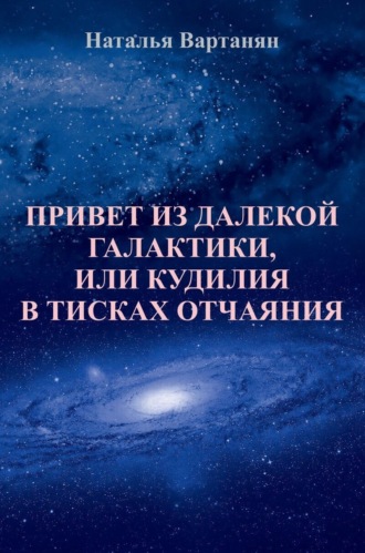 Обложка книги «Привет из далекой галактики, или Кудилия в тисках отчаяния»