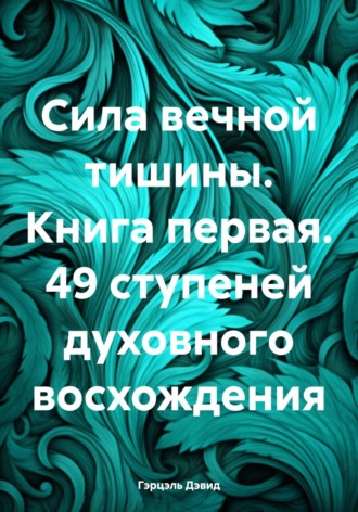 Гэрцэль Дэвид. Сила вечной тишины. Книга первая. 49 ступеней духовного восхождения